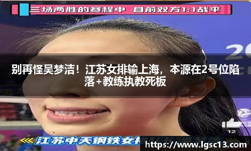 别再怪吴梦洁！江苏女排输上海，本源在2号位陷落+教练执教死板